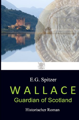 WALLACE - Guardian of Scotland: Historischer Roman