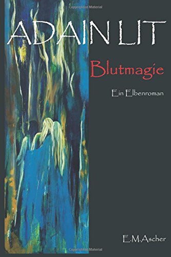 Adain Lit: Blutmagie (Ein lichter Elbenroman) von CreateSpace Independent Publishing Platform
