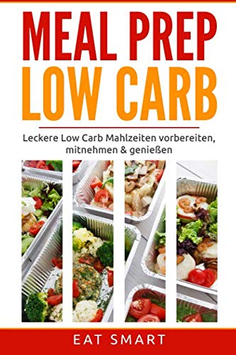 MEAL PREP LOW CARB: Leckere Low Carb Mahlzeiten vorbereiten ✅ mitnehmen ✅ genießen ✅ - (Ideal für Alltag - Beruf - Diät - Sport) von Independently published