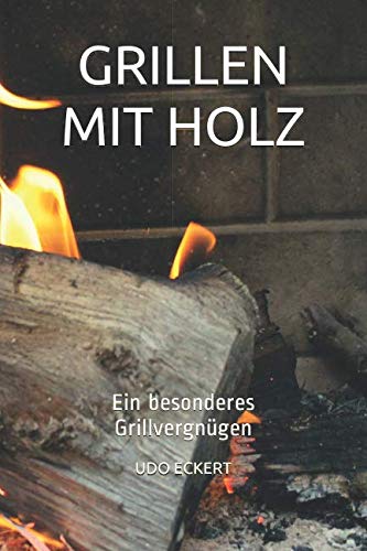 GRILLEN MIT HOLZ: Ein besonderes Grillvergnügen von Independently published