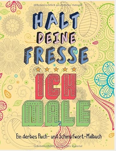 Halt deine Fresse ich male; Ein derbes Fluch- und Schimpfwort-Malbuch: Ausmalbuch für Erwachsene