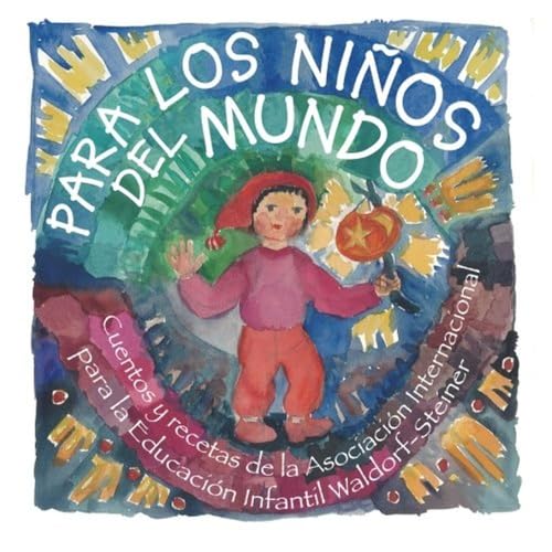 Para los niños del mundo: cuentos y recetas: CUENTOS Y RECETAS DE LA ASOCIACION WALDORF Para los niños del mundo: cuentos y recetas: CUENTOS Y RECETAS DE LA ASOCIACION WALDORF
