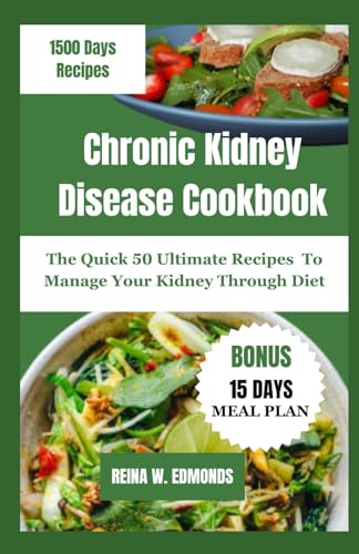 Chronic Kidney Disease Cookbook: The Quick 50 Ultimate Recipes To Manage Your Kidney Through Diet