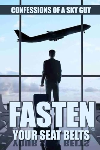 FASTEN YOUR SEAT BELTS: CONFESSIONS OF A SKY GUY von Book Publishers USA