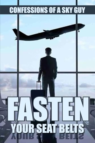 FASTEN YOUR SEAT BELTS: CONFESSIONS OF A SKY GUY von Book Publishers USA