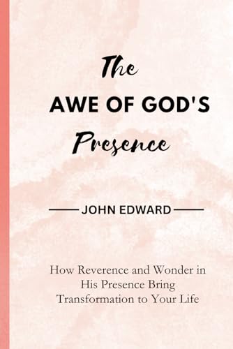 The Awe of God's Presence: How Reverence and Wonder in His Presence Bring Transformation to Your Life von Independently published