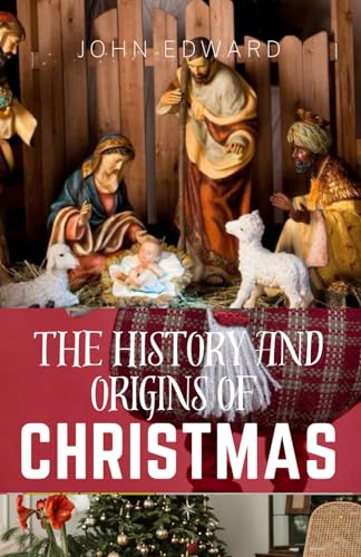 The history and origins of Christmas: Tracing the Ancient Roots and Evolution of Christmas Celebrations von Independently published