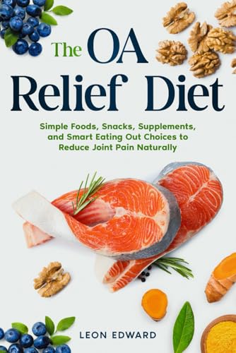 The OA Relief Diet: Simple Foods, Snacks, Supplements, and Smart Eating Out Choices to Reduce Joint Pain Naturally | Reduce inflammation with foods ... Rehabilitation, Home Care & Aging Well) von Self-Published