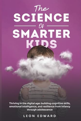 The Science of Smarter Kids: Thriving in the Digital Age: Building Cognitive Skills, Emotional Intelligence, and Resilience from Infancy through ... Rehabilitation, Home Care & Aging Well) von Leon Edward