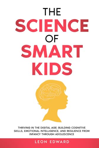The Science of Smarter Kids: Thriving in the Digital Age: Building Cognitive Skills, Emotional Intelligence, and Resilience from Infancy through ... Rehabilitation, Home Care & Aging Well) von Leon Edward