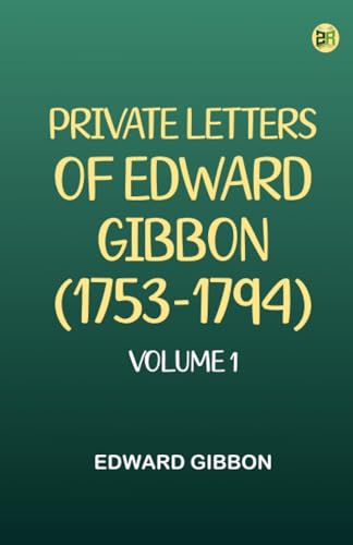 PRIVATE LETTERS OF EDWARD GIBBON (1753-1794) VOLUME 1 von Zinc Read