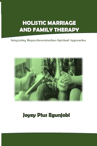 HOLISTIC MARRIAGE AND FAMILY THERAPY: Integrating Biopsychosociotechno-spiritual Approaches von Lulu.com