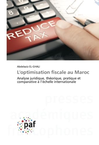 L'optimisation fiscale au Maroc: Analyse juridique, théorique, pratique et comparative à l’échelle internationale: Analyse juridique, théorique, pratique et comparative à l'échelle internationale.DE L'optimisation fiscale au Maroc: Analyse juridique, théorique, pratique et comparative à l’échelle internationale: Analyse juridique, théorique, pratique et comparative à l'échelle internationale.DE von Presses Académiques Francophones