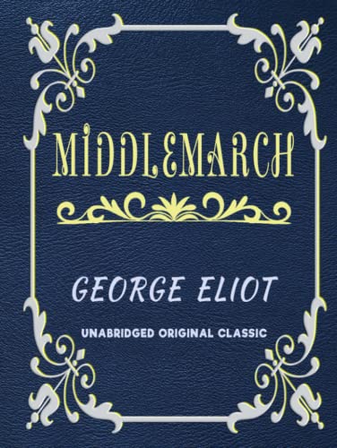 MIDDLEMARCH: UNABRIDGED ORIGINAL CLASSIC MIDDLEMARCH: UNABRIDGED ORIGINAL CLASSIC