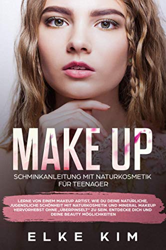 Make Up Schminkanleitung mit Naturkosmetik für Teenager: Lerne von einem Makeup Artist, wie du deine natürliche jugendliche Schönheit mit ... Entdecke dich und deine Beauty Möglichkeiten von Independently published