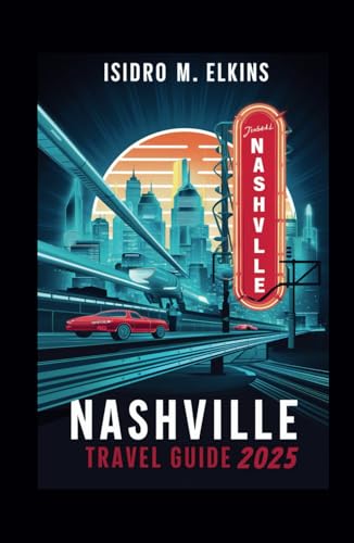 Nashville travel guide 2025: The Definitive Resource for Exploring Music City’s Iconic Attractions Hidden Gems and Unmissable Events von Independently published