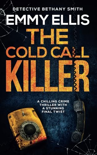 THE COLD CALL KILLER a chilling crime thriller with a stunning final twist (DI Bethany Smith Thrillers, Band 1)