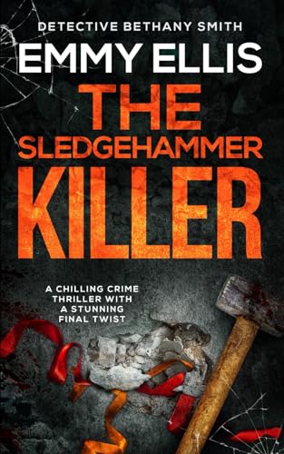 THE SLEDGEHAMMER KILLER a chilling crime thriller with a stunning final twist (DI Bethany Smith Thrillers, Band 9) von Joffe Books
