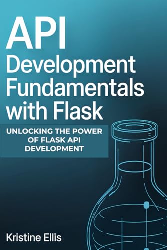 API DEVELOPMENT FUNDAMENTALS WITH FLASK: Unlocking The Power Of Flask For API Development von Independently published