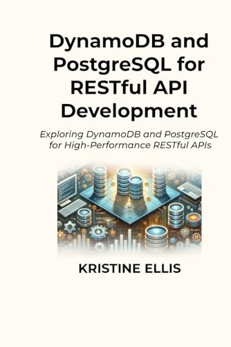 DynamoDB and PostgreSQL for RESTful API Development: Exploring DynamoDB and PostgreSQL for High-Performance RESTful APIs von Independently published