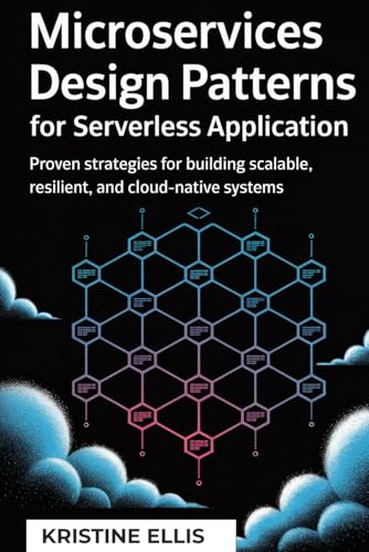MICROSERVICES DESIGN PATTERNS FOR SERVERLESS APPLICATION: Proven Strategies For Building Scalable, Resilient, And Cloud-Native Systems von Independently published