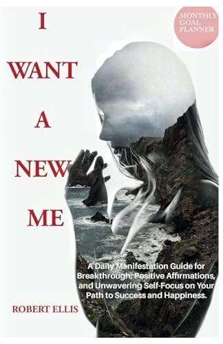 I Want a New ME: A Daily Manifestation Guide for Breakthroughs, Positive Affirmations, and Unwavering Self-Focus on Your Path to Success and Happiness.