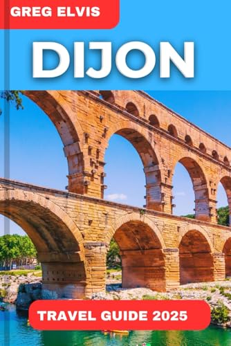 DIJON TRAVEL GUIDE 2025: A Local’s Guide to Dijon: Explore, Savor and Experience. von Independently published