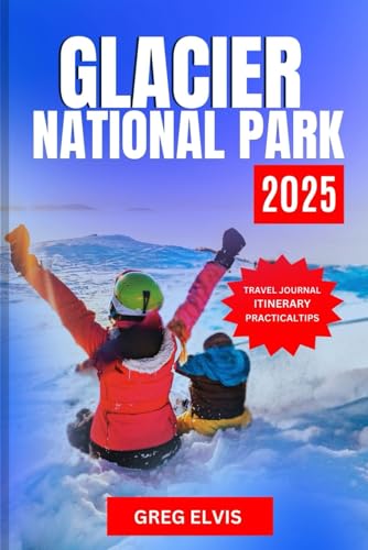 GLACIER NATIONAL PARK TRAVEL GUIDE 2025: Explore the Hidden Gems of Montana’s Natural Wonder. von Independently published