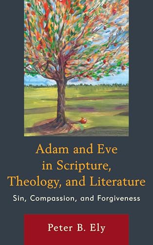 Adam and Eve in Scripture, Theology, and Literature: Sin, Compassion, and Forgiveness von Lexington Books