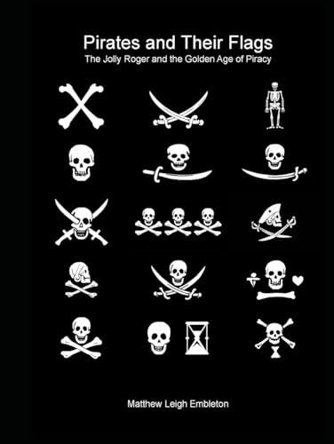 Pirates and Their Flags: The Jolly Roger and the Golden Age of Piracy Pirates and Their Flags: The Jolly Roger and the Golden Age of Piracy