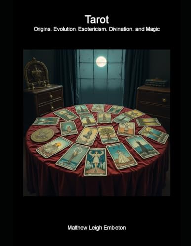 Tarot: Origins, Evolution, Esotericism, Divination, and Magic Tarot: Origins, Evolution, Esotericism, Divination, and Magic von Independently published