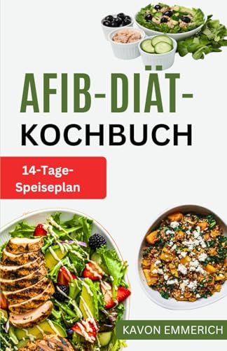 AFIB-DIÄT-KOCHBUCH: Kontrollieren Sie Ihren Blutdruck und schützen Sie Ihre Blutgefäße mit köstlichen salz- und cholesterinarmen Rezepten plus Ernährungsplan AFIB-DIÄT-KOCHBUCH: Kontrollieren Sie Ihren Blutdruck und schützen Sie Ihre Blutgefäße mit köstlichen salz- und cholesterinarmen Rezepten plus Ernährungsplan von Independently published