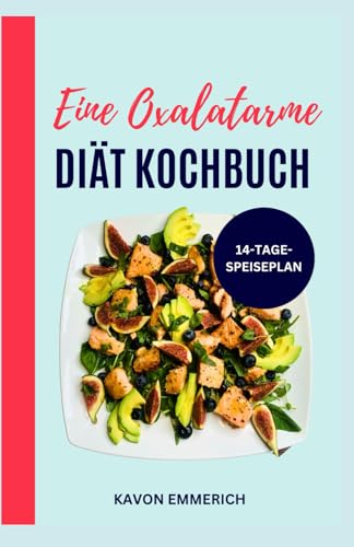 Eine oxalatarme DIÄT KOCHBUCH: Glutenfreie, zuckerarme, entzündungshemmende Rezepte und Speiseplan zur Behandlung von Nierensteinen und Entzündungen Eine oxalatarme DIÄT KOCHBUCH: Glutenfreie, zuckerarme, entzündungshemmende Rezepte und Speiseplan zur Behandlung von Nierensteinen und Entzündungen von Independently published