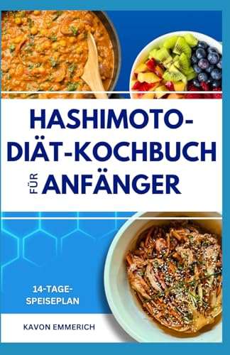 HASHIMOTO-DIÄT-KOCHBUCH FÜR ANFÄNGER: Einfache, nahrhafte Rezepte für Autoimmunerkrankungen und schneller Ernährungsplan für die Schilddrüsenfunktion älterer Menschen HASHIMOTO-DIÄT-KOCHBUCH FÜR ANFÄNGER: Einfache, nahrhafte Rezepte für Autoimmunerkrankungen und schneller Ernährungsplan für die Schilddrüsenfunktion älterer Menschen von Independently published