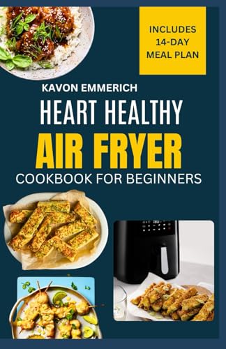HEART HEALTHY AIR FRYER COOKBOOK FOR BEGINNERS: Nutritious & No-Stress Air Fryer Recipes with 14-Day Meal Plan to Reduce Cholesterol & Blood Pressure HEART HEALTHY AIR FRYER COOKBOOK FOR BEGINNERS: Nutritious & No-Stress Air Fryer Recipes with 14-Day Meal Plan to Reduce Cholesterol & Blood Pressure von Independently published