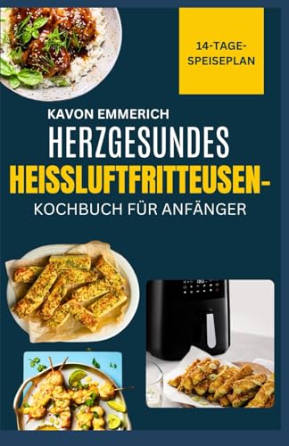 HERZGESUNDES HEIßLUFTFRITTEUSEN-KOCHBUCH FÜR ANFÄNGER: Nährwerte und stressfreie Rezepte für die Heißluftfritteuse mit 14-tägigem Speiseplan zur Senkung von Cholesterin und Blutdruck HERZGESUNDES HEIßLUFTFRITTEUSEN-KOCHBUCH FÜR ANFÄNGER: Nährwerte und stressfreie Rezepte für die Heißluftfritteuse mit 14-tägigem Speiseplan zur Senkung von Cholesterin und Blutdruck von Independently published