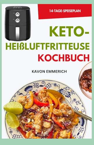 KETO-HEIßLUFTFRITTEUSE-KOCHBUCH: Leckere und nahrhafte Low-Carb-Rezepte mit Speiseplan für schnellen Gewichtsverlust und eine gesunde allgemeine Gesundheit KETO-HEIßLUFTFRITTEUSE-KOCHBUCH: Leckere und nahrhafte Low-Carb-Rezepte mit Speiseplan für schnellen Gewichtsverlust und eine gesunde allgemeine Gesundheit von Independently published