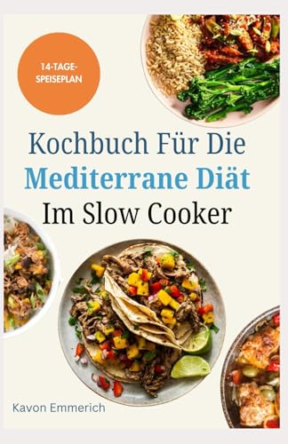 KOCHBUCH FÜR DIE MEDITERRANE DIÄT IM SLOW COOKER: Leckere, nahrhafte Rezepte und Speiseplan für Fitness, ein langes Leben und ein gesundes Leben KOCHBUCH FÜR DIE MEDITERRANE DIÄT IM SLOW COOKER: Leckere, nahrhafte Rezepte und Speiseplan für Fitness, ein langes Leben und ein gesundes Leben von Independently published