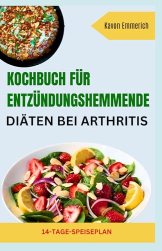 KOCHBUCH FÜR ENTZÜNDUNGSHEMMENDE DIÄTEN BEI ARTHRITIS: Gewicht kontrollieren, Immunsystem stärken und Gelenkfunktion verbessern mit nahrhaften Rezepten und Ernährungsplan KOCHBUCH FÜR ENTZÜNDUNGSHEMMENDE DIÄTEN BEI ARTHRITIS: Gewicht kontrollieren, Immunsystem stärken und Gelenkfunktion verbessern mit nahrhaften Rezepten und Ernährungsplan von Independently published