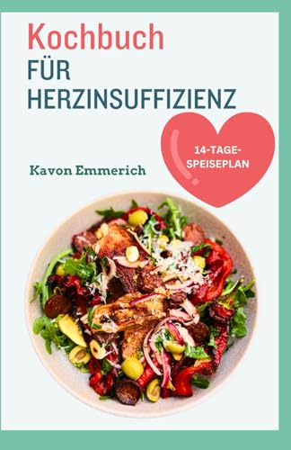 KOCHBUCH FÜR HERZINSUFFIZIENZ: Leckere, gesunde Rezepte und Ernährungsplan zur Behandlung von Herzerkrankungen und Bluthochdruck KOCHBUCH FÜR HERZINSUFFIZIENZ: Leckere, gesunde Rezepte und Ernährungsplan zur Behandlung von Herzerkrankungen und Bluthochdruck von Independently published