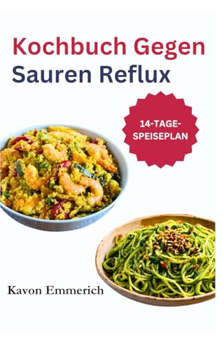 KOCHBUCH GEGEN SAUREN REFLUX: Behandeln Sie GERD und Sodbrennen mit leicht verdaulichen Diäten und einem nahrhaften Ernährungsplan zur Linderung von Gastritis KOCHBUCH GEGEN SAUREN REFLUX: Behandeln Sie GERD und Sodbrennen mit leicht verdaulichen Diäten und einem nahrhaften Ernährungsplan zur Linderung von Gastritis von Independently published