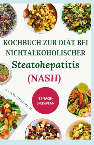 KOCHBUCH ZUR DIÄT BEI NICHTALKOHOLISCHER STEATOHEPATITIS (NASH): Leckere Rezepte und Speiseplan für eine gesunde Leber von Independently published