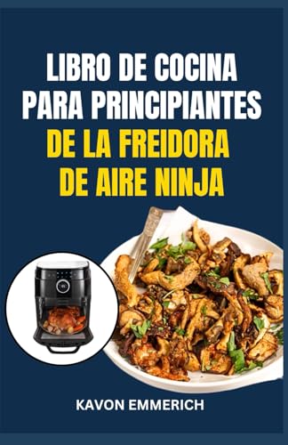 LIBRO DE COCINA PARA PRINCIPIANTES DE LA FREIDORA DE AIRE NINJA: Dietas bajas en carbohidratos, nutritivas y deliciosas cocinadas al aire para la salud cardiovascular y la pérdida de peso LIBRO DE COCINA PARA PRINCIPIANTES DE LA FREIDORA DE AIRE NINJA: Dietas bajas en carbohidratos, nutritivas y deliciosas cocinadas al aire para la salud cardiovascular y la pérdida de peso von Independently published