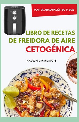 LIBRO DE RECETAS DE FREIDORA DE AIRE CETOGÉNICA: Recetas deliciosas y nutritivas bajas en carbohidratos con un plan de alimentación para una rápida pérdida de peso y una salud general vibrante LIBRO DE RECETAS DE FREIDORA DE AIRE CETOGÉNICA: Recetas deliciosas y nutritivas bajas en carbohidratos con un plan de alimentación para una rápida pérdida de peso y una salud general vibrante von Independently published
