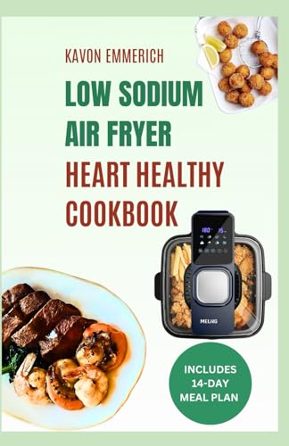 LOW SODIUM AIR FRYER HEART HEALTHY COOKBOOK: Manage Cardiovascular Disease with Delicious Low Salt Low Carb Low Cholesterol & Triglycerides Recipes with Meal Plan LOW SODIUM AIR FRYER HEART HEALTHY COOKBOOK: Manage Cardiovascular Disease with Delicious Low Salt Low Carb Low Cholesterol & Triglycerides Recipes with Meal Plan von Independently published