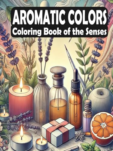 Aromatic Colors - Coloring Book of the Senses: Relaxing Art Inspired by Aromas – A Mindful Journey for Creativity and Stress Relief (Scented Coloring Journeys: A World of Aromatic Inspiration) von Independently published