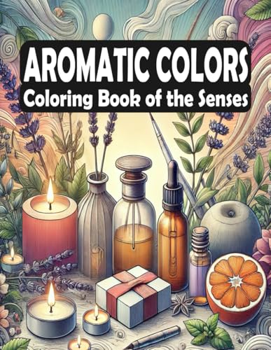 Aromatic Colors - Coloring Book of the Senses: Relaxing Art Inspired by Aromas – A Mindful Journey for Creativity and Stress Relief (Scented Coloring Journeys: A World of Aromatic Inspiration) von Independently published