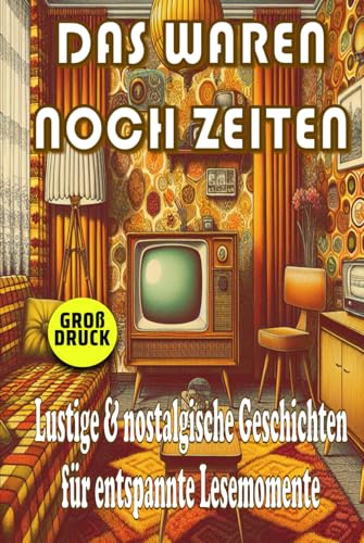 Das waren noch Zeiten - Nostalgische Kurzgeschichten für Senioren: Humorvolle Erinnerungen an die 50er, 60er und 70er Jahre in Großdruck (Momente des Lebens: Zeitlose Kurzgeschichten für Senioren) von Independently published