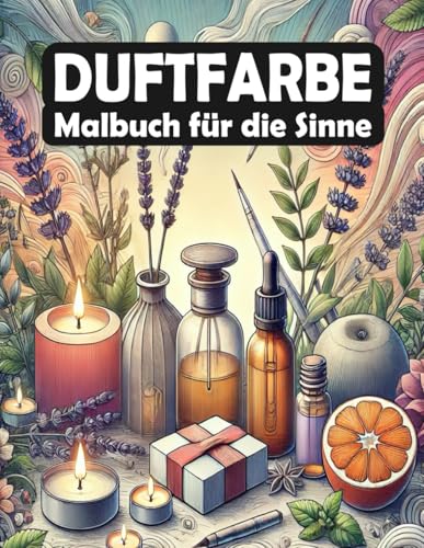 Duftfarbe: Malbuch für die Sinne: Malerische Sinnesreise: Entdecke harmonische Motive für Gelassenheit und innere Ruhe (Achtsame Farben) von Independently published