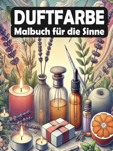 Duftfarbe: Malbuch für die Sinne: Malerische Sinnesreise: Entdecke harmonische Motive für Gelassenheit und innere Ruhe (Achtsame Farben) von Independently published